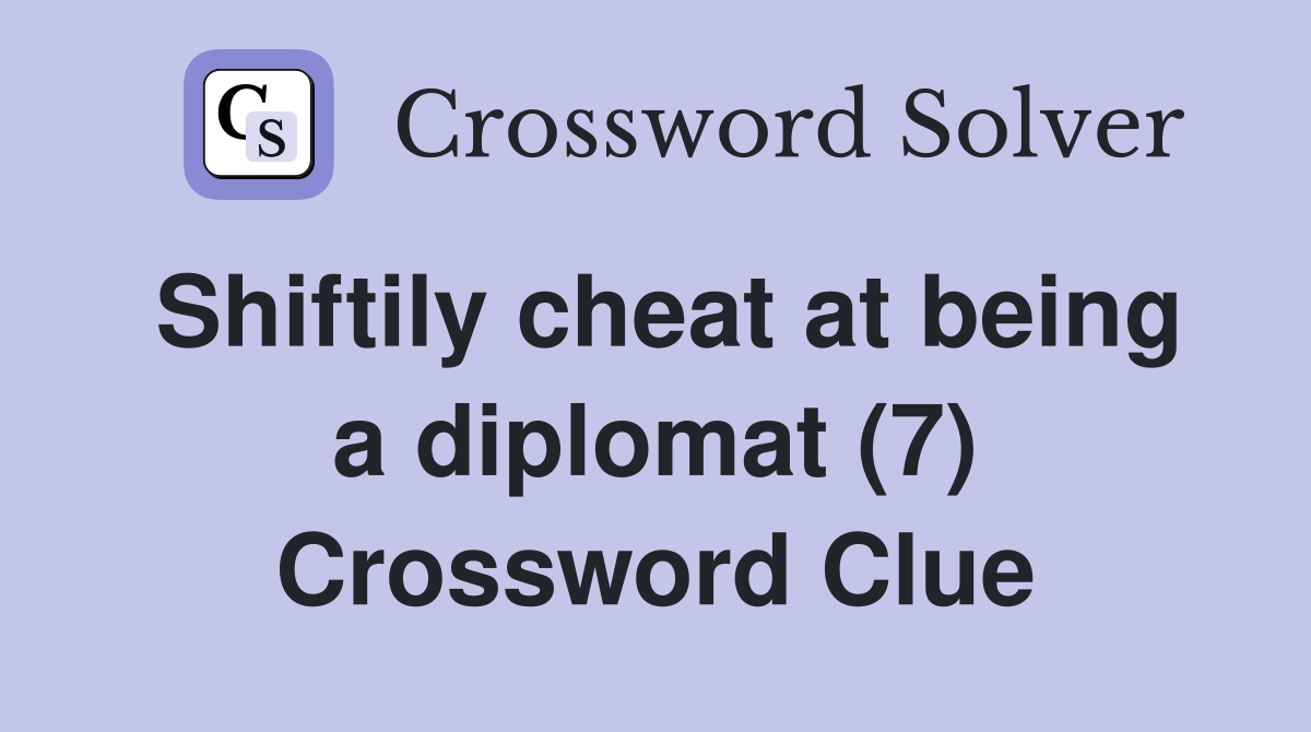 Shiftily cheat at being a diplomat (7) Crossword Clue