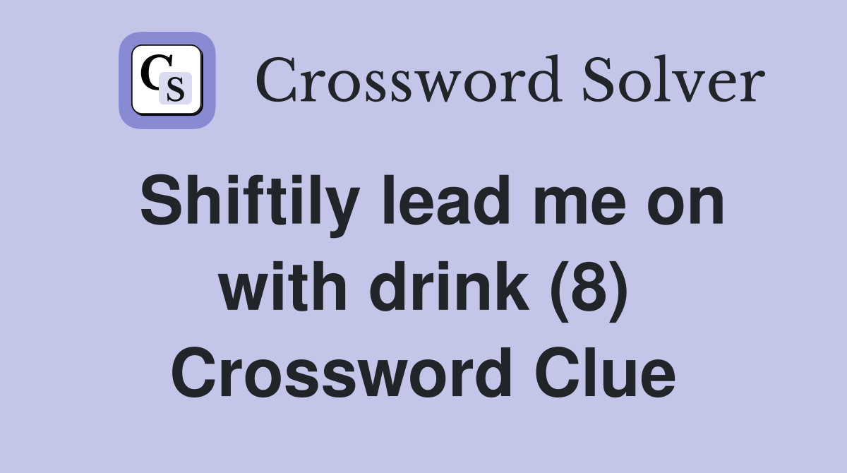 Shiftily lead me on with drink (8) Crossword Clue