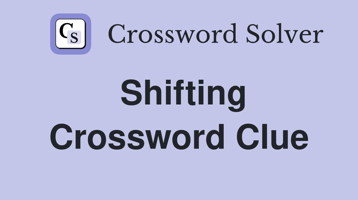 Shifting Crossword Clue