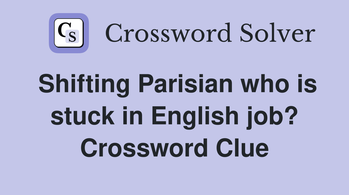 Shifting Parisian who is stuck in English job? Crossword Clue