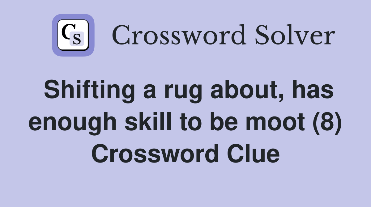 Shifting a rug about, has enough skill to be moot (8) Crossword Clue