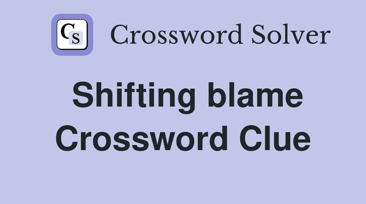 Shifting blame Crossword Clue