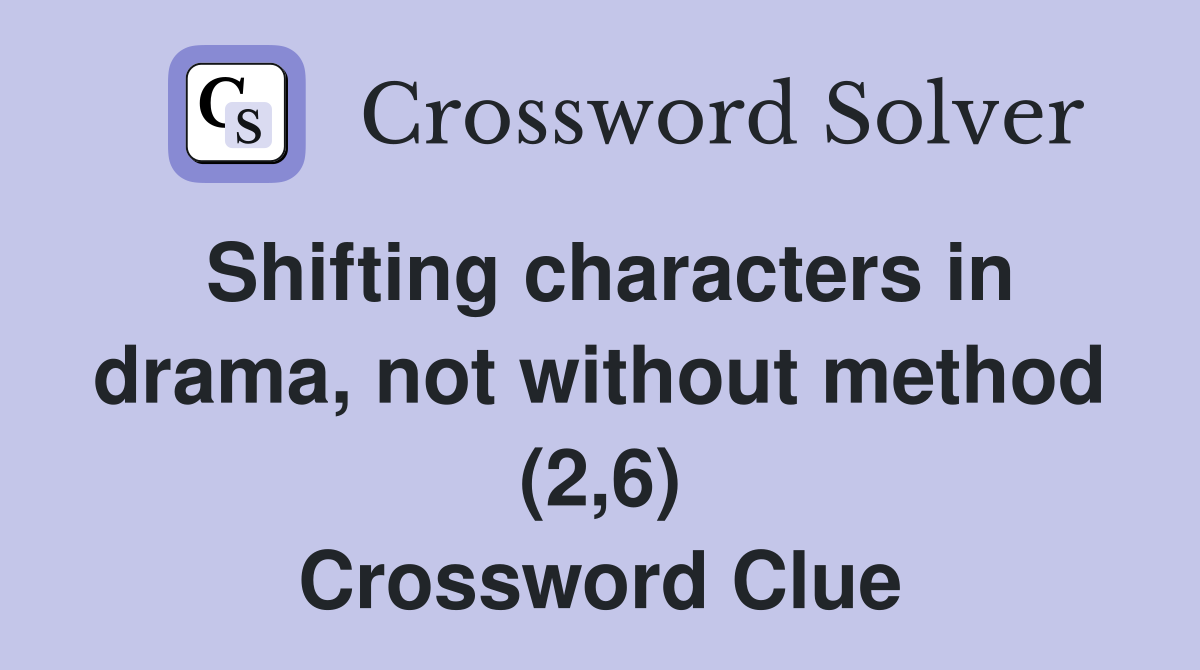 Shifting characters in drama, not without method (2,6) Crossword Clue