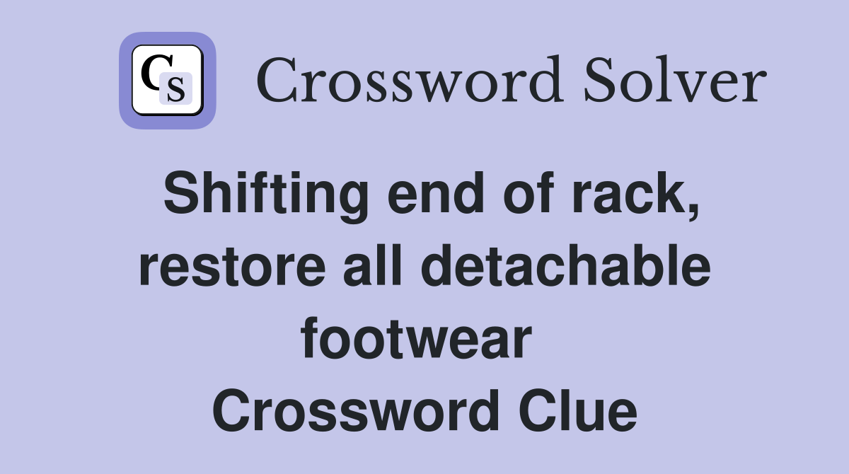 Shifting end of rack, restore all detachable footwear  Crossword Clue