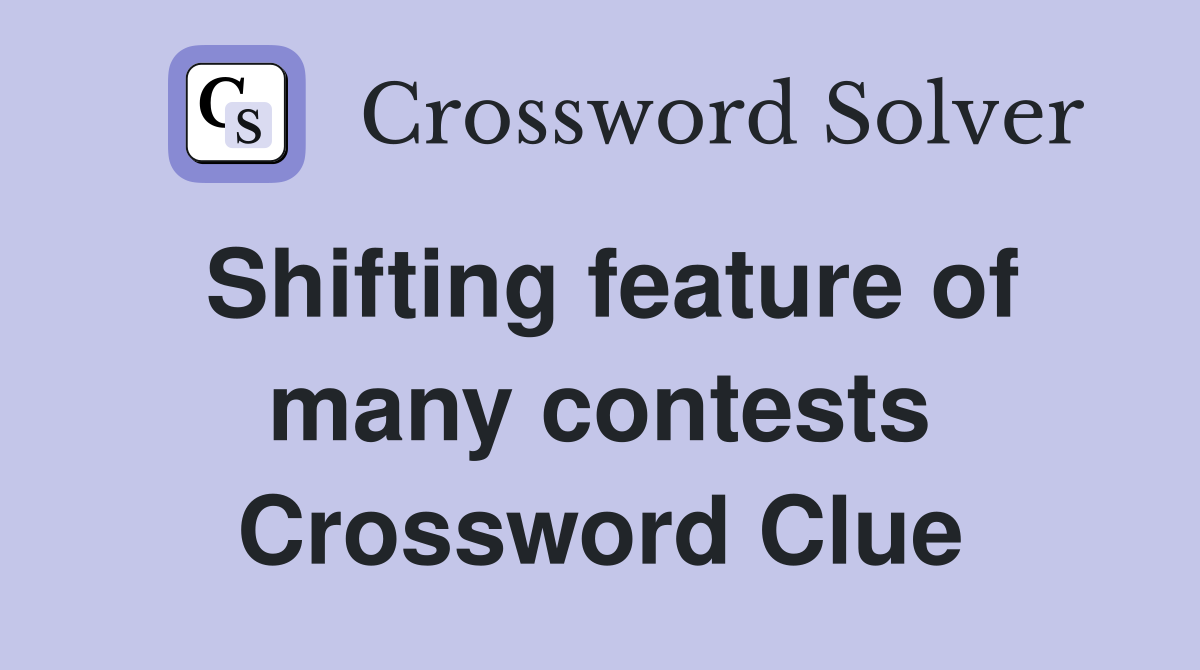 Shifting feature of many contests Crossword Clue