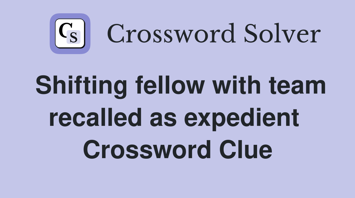 Shifting fellow with team recalled as expedient  Crossword Clue