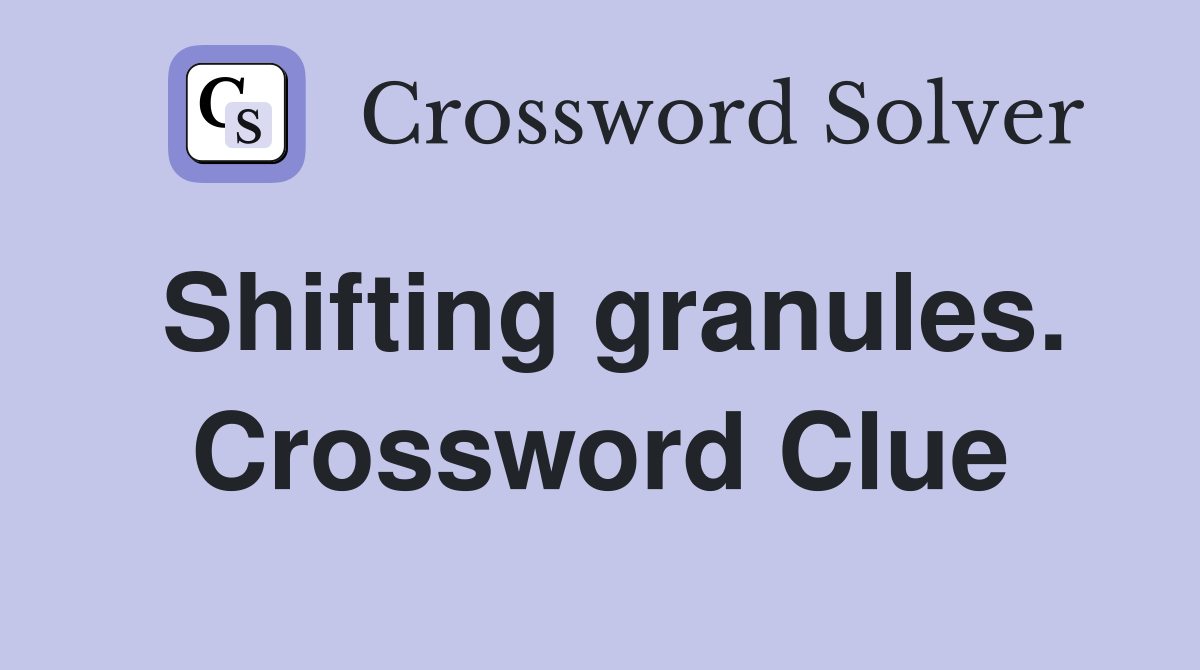 Shifting granules. Crossword Clue