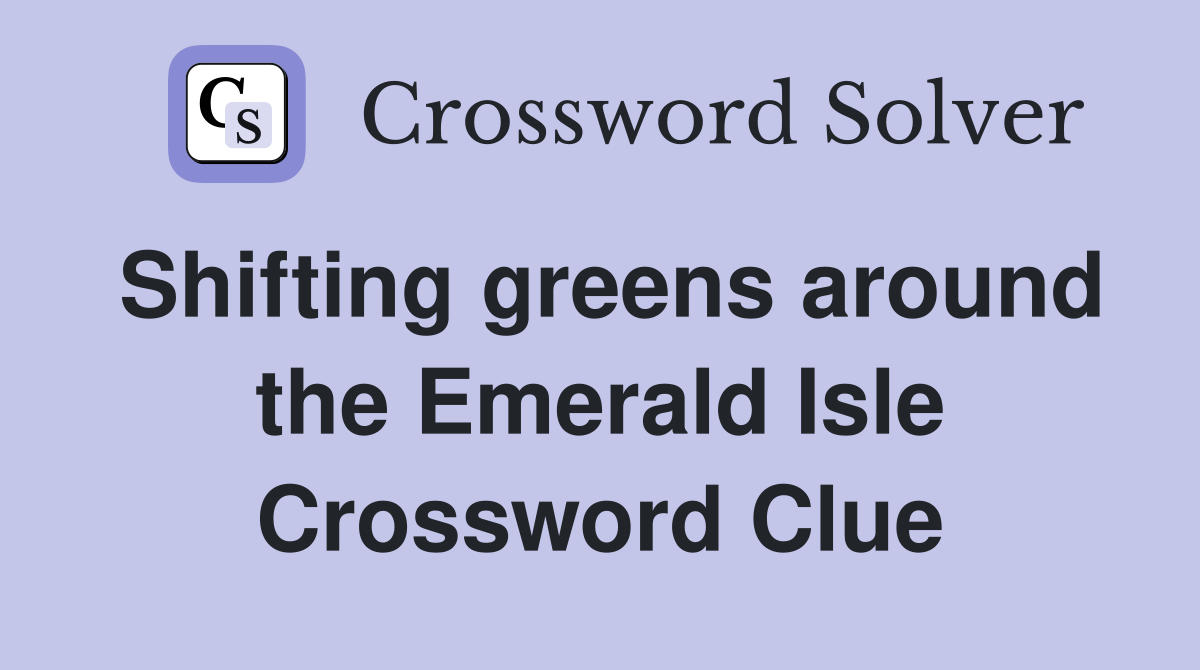 Shifting greens around the Emerald Isle Crossword Clue