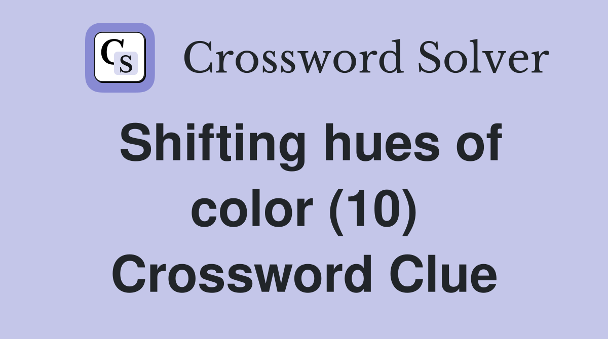 Shifting hues of color (10) Crossword Clue