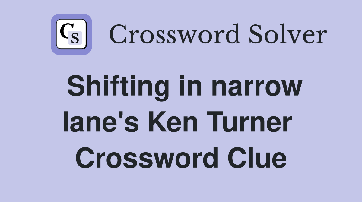 Shifting in narrow lane's Ken Turner  Crossword Clue