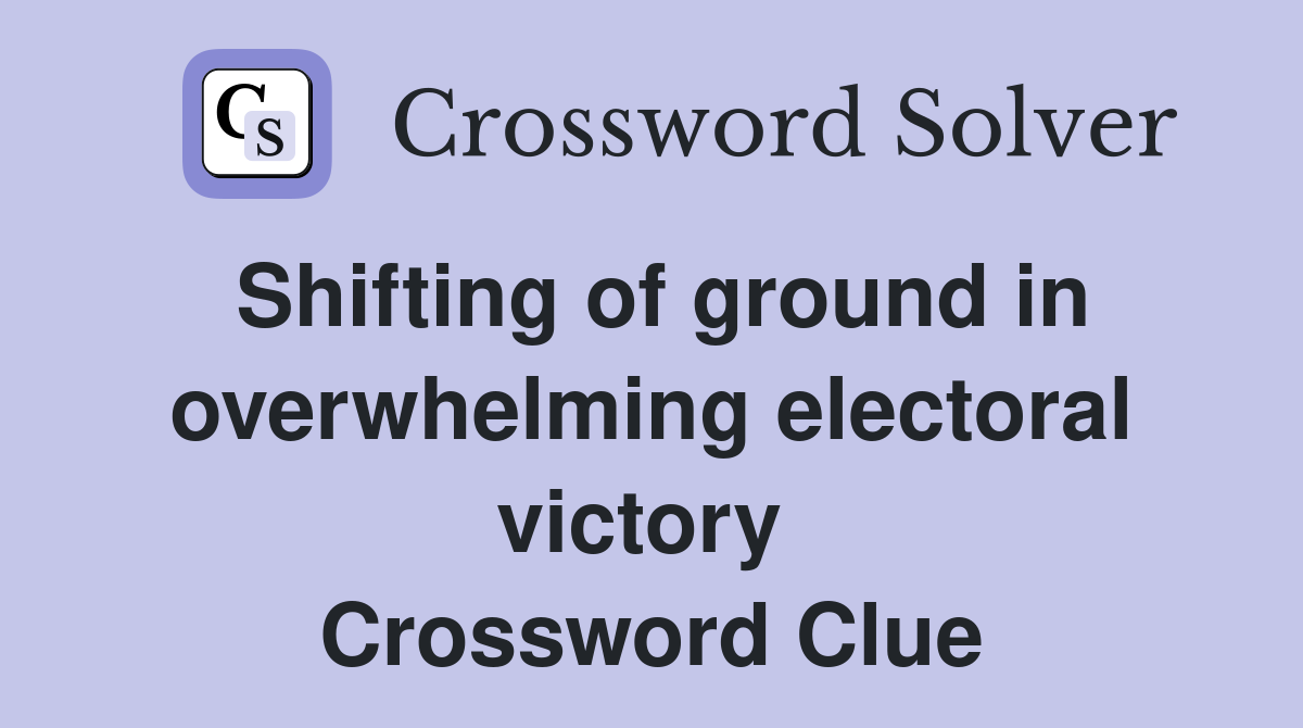 Shifting of ground in overwhelming electoral victory  Crossword Clue