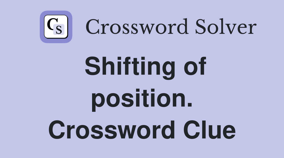 Shifting of position. Crossword Clue