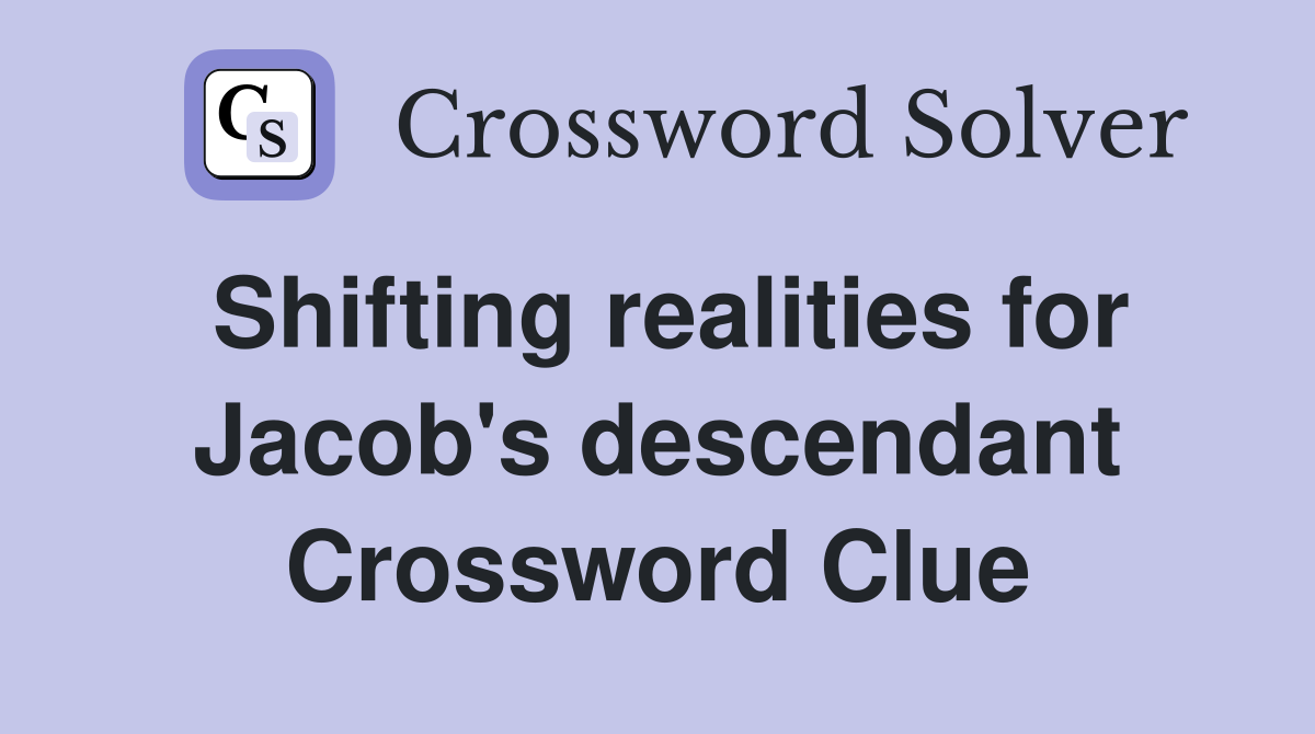 Shifting realities for Jacob's descendant Crossword Clue