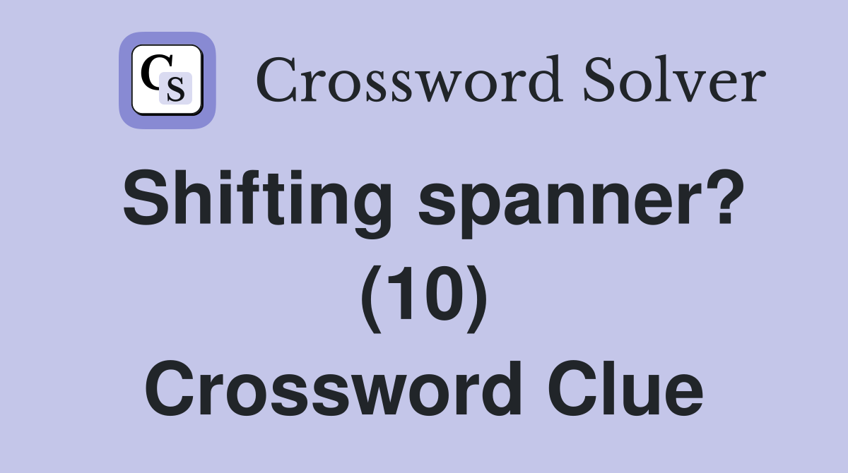 Shifting spanner? (10) Crossword Clue