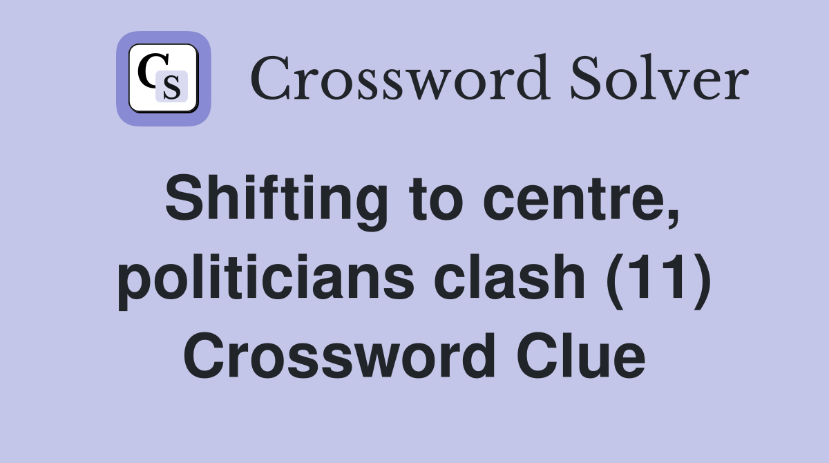 Shifting to centre, politicians clash (11) Crossword Clue