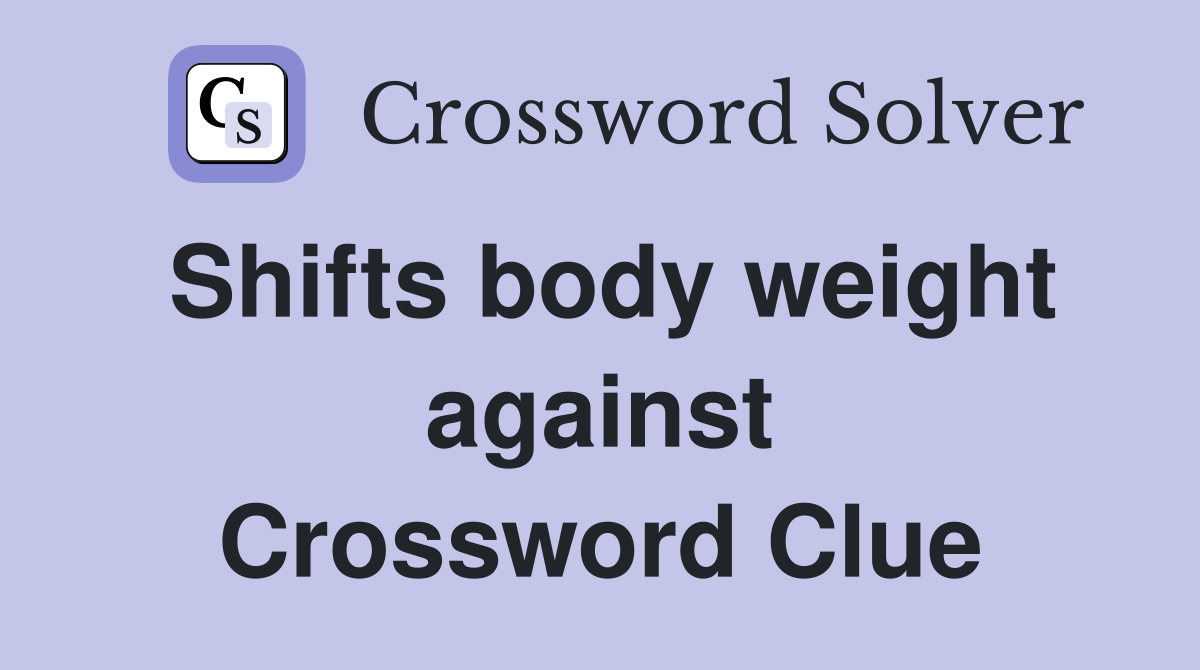 Shifts body weight against Crossword Clue