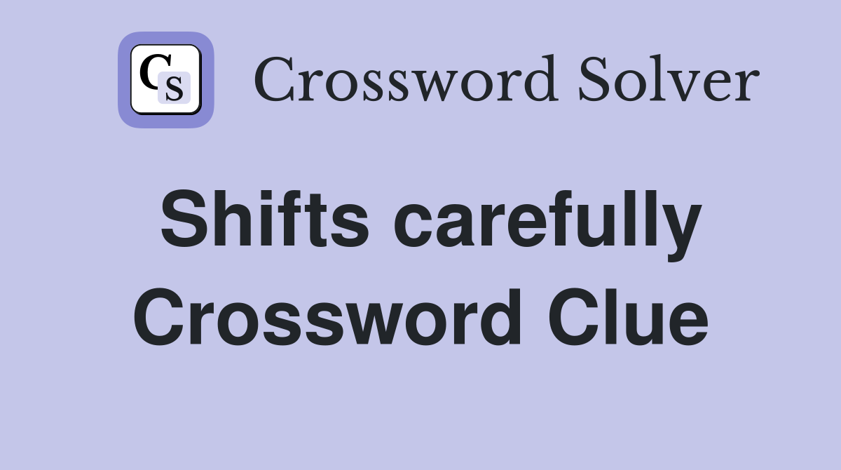 Shifts carefully Crossword Clue