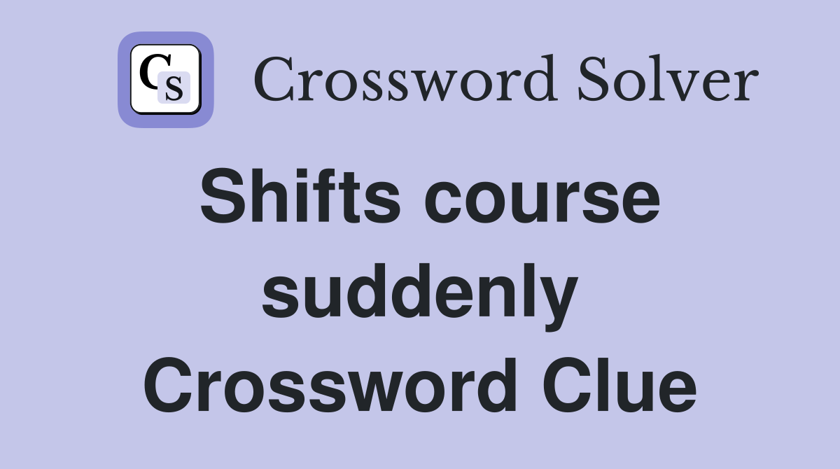 Shifts course suddenly Crossword Clue