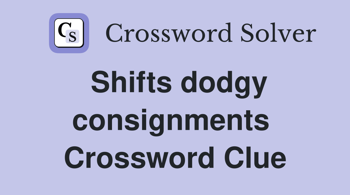 Shifts dodgy consignments  Crossword Clue