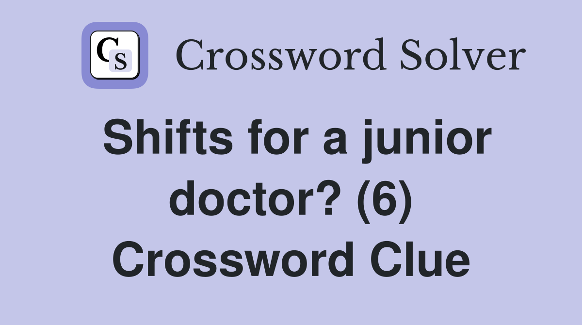 Shifts for a junior doctor? (6) Crossword Clue