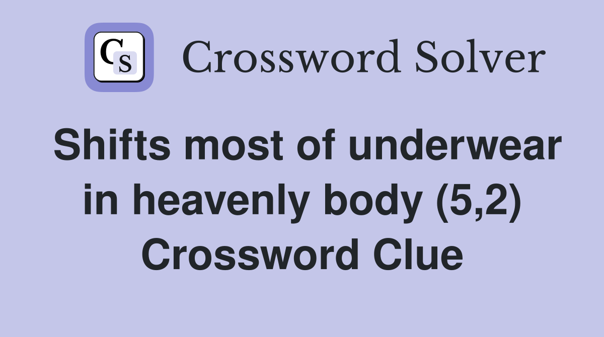 Shifts most of underwear in heavenly body (5,2) Crossword Clue