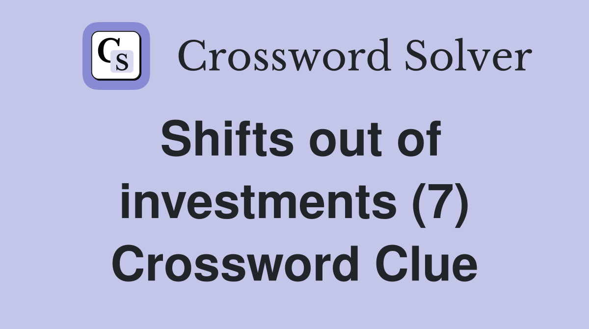 Shifts out of investments (7) Crossword Clue