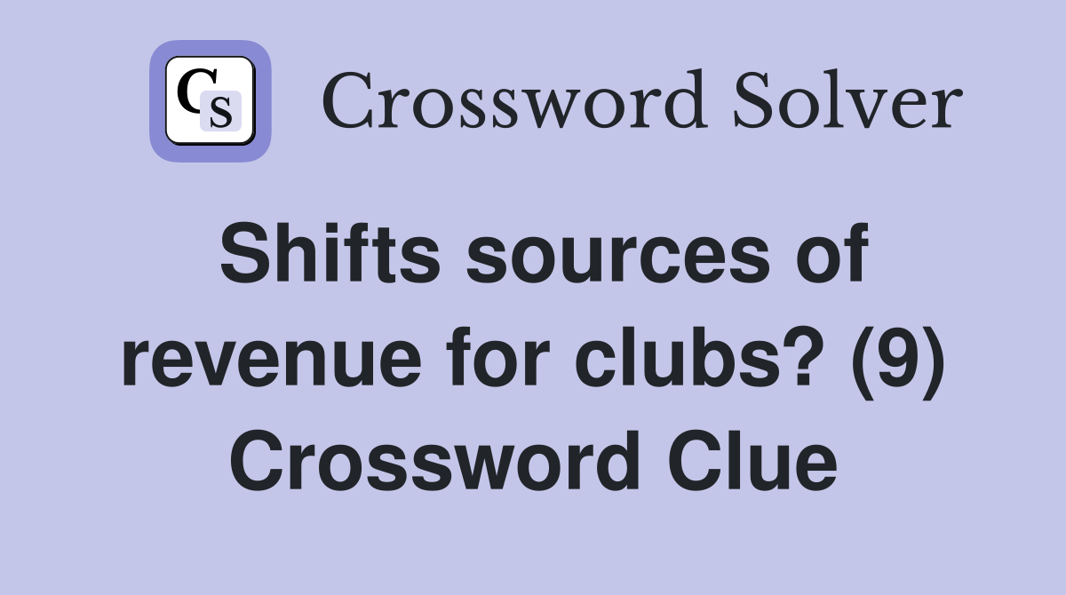 Shifts sources of revenue for clubs? (9) Crossword Clue