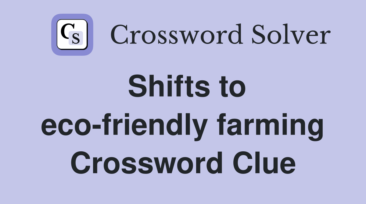 Shifts to eco-friendly farming Crossword Clue