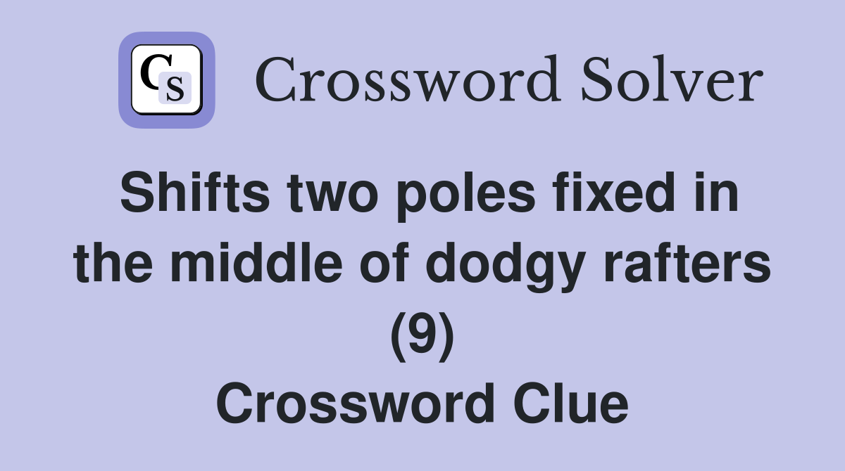 Shifts two poles fixed in the middle of dodgy rafters (9) Crossword Clue