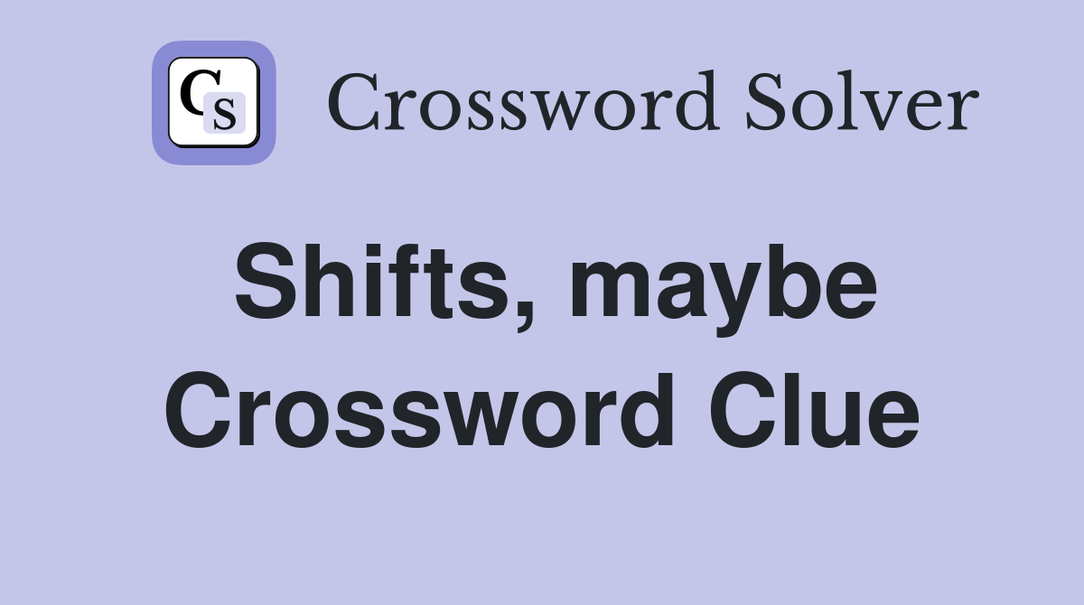 Shifts, maybe Crossword Clue