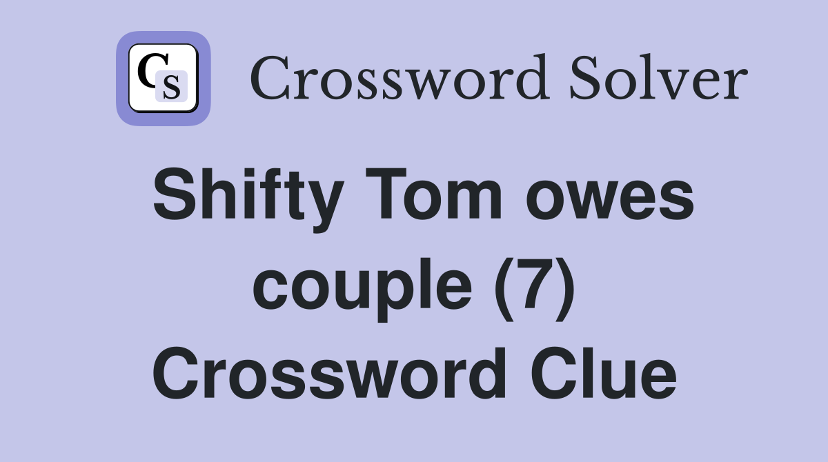 Shifty Tom owes couple (7) Crossword Clue