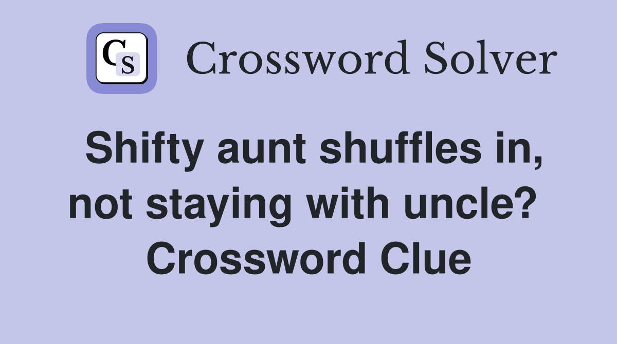 Shifty aunt shuffles in, not staying with uncle?  Crossword Clue