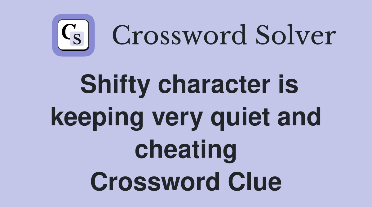 Shifty character is keeping very quiet and cheating Crossword Clue