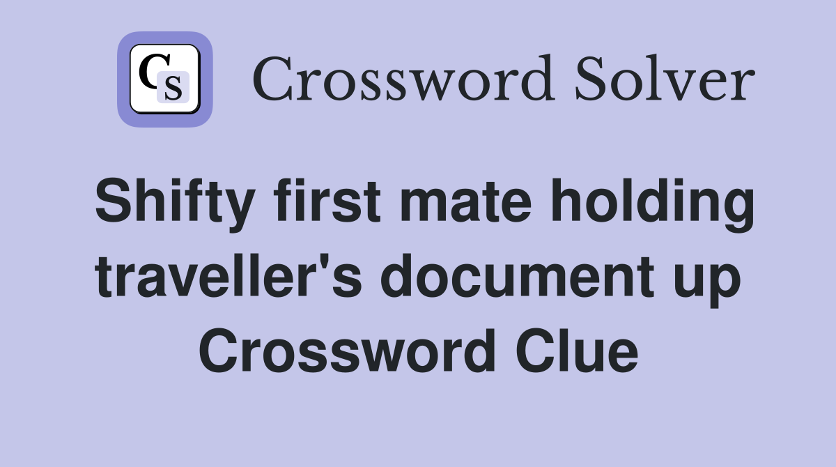 Shifty first mate holding traveller's document up Crossword Clue