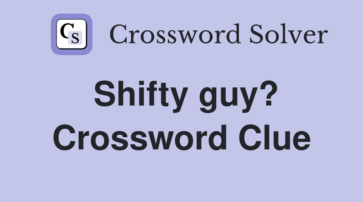 Shifty guy? Crossword Clue