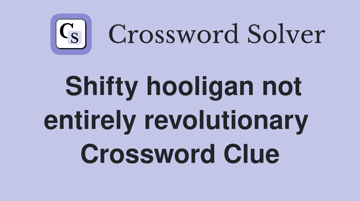 Shifty hooligan not entirely revolutionary  Crossword Clue