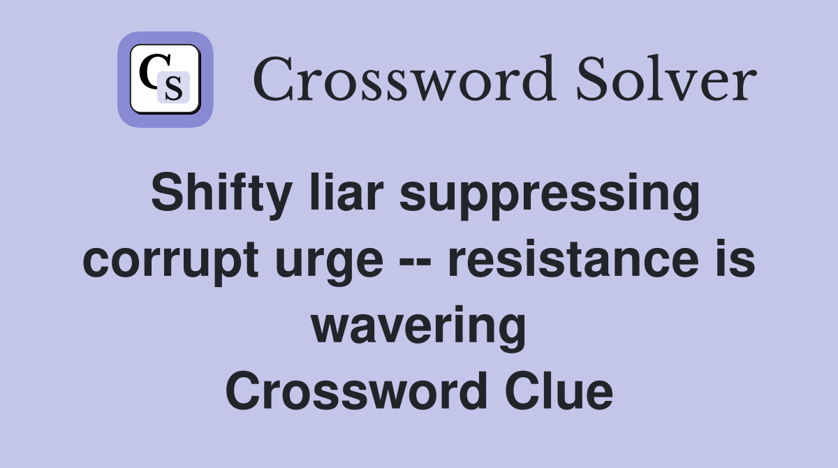 Shifty liar suppressing corrupt urge -- resistance is wavering Crossword Clue