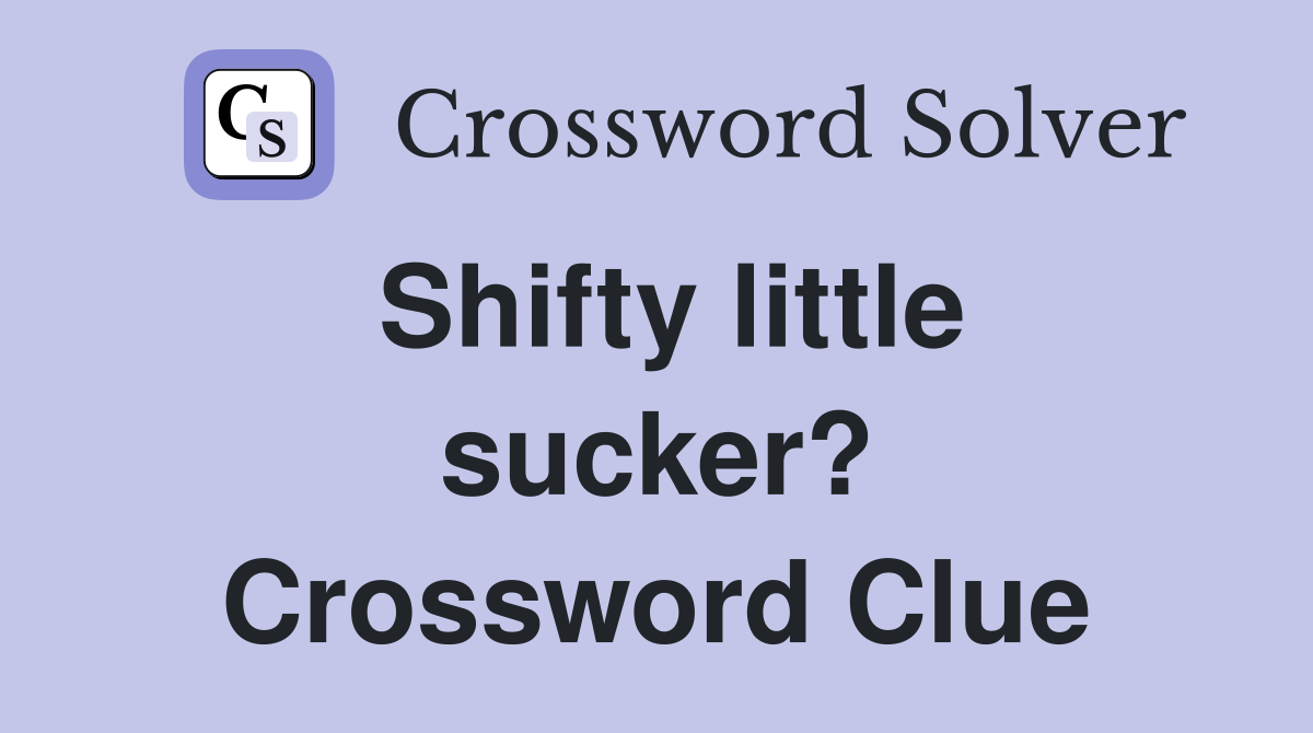 Shifty little sucker? Crossword Clue