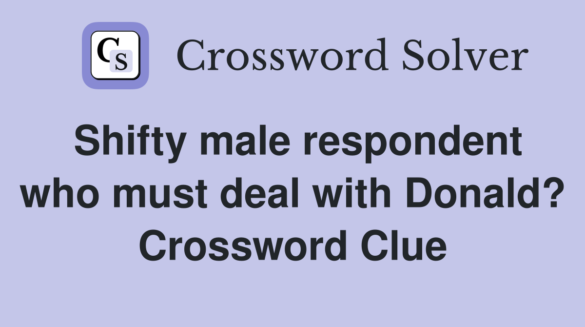 Shifty male respondent who must deal with Donald? Crossword Clue