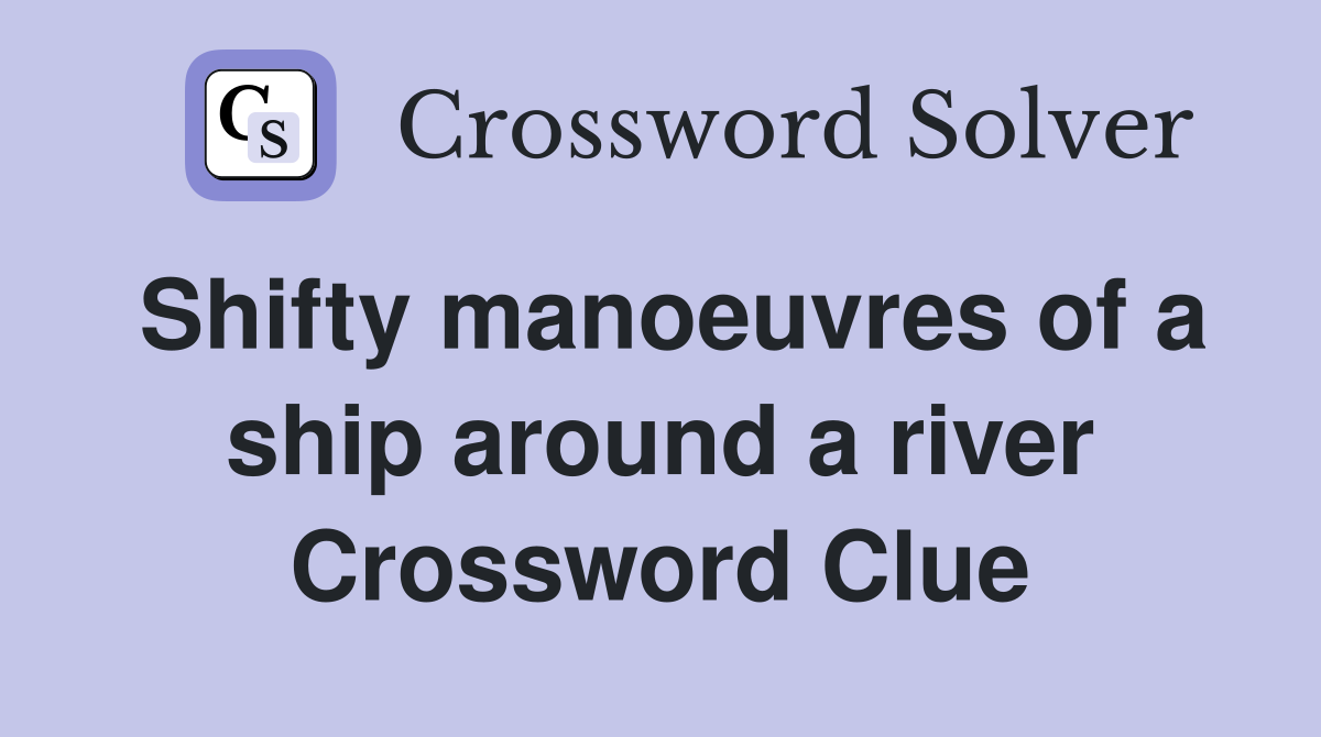 Shifty manoeuvres of a ship around a river Crossword Clue