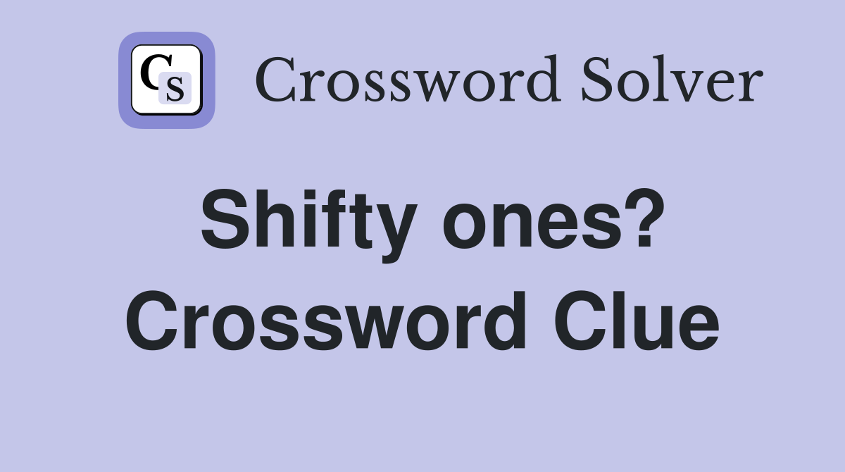 Shifty ones? Crossword Clue