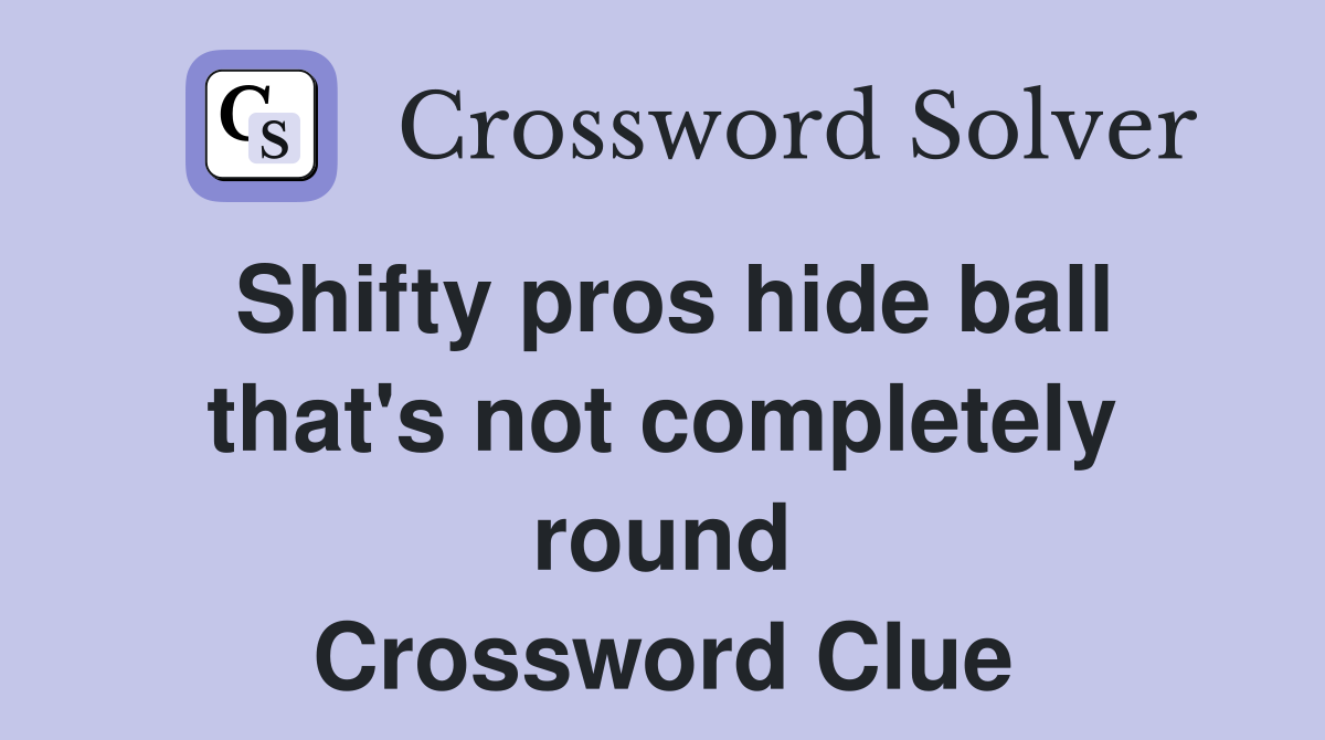 Shifty pros hide ball that #39 s not completely round Crossword Clue