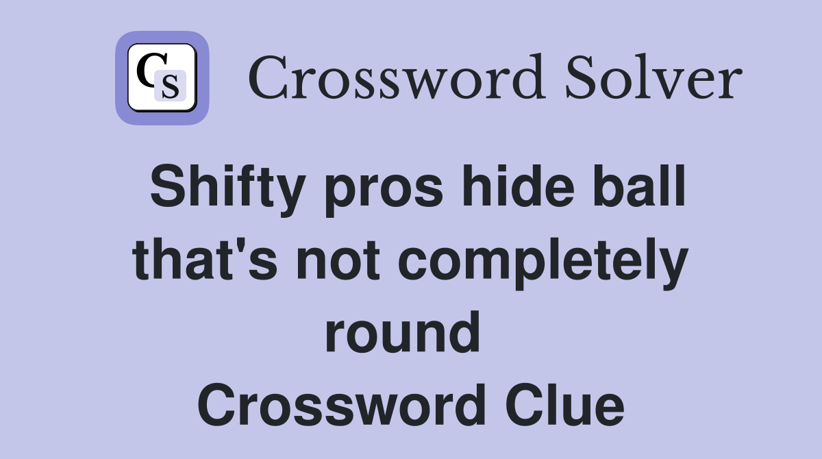 Shifty pros hide ball that's not completely round  Crossword Clue