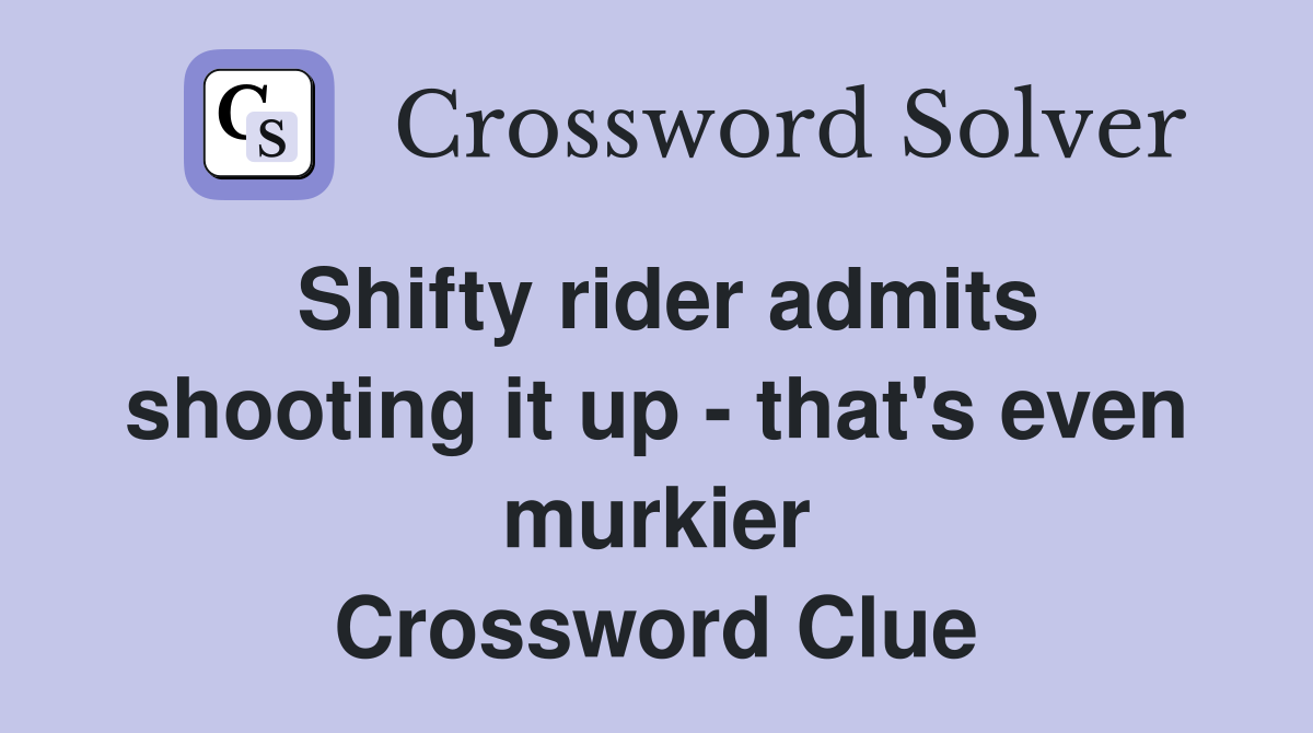 Shifty rider admits shooting it up - that's even murkier Crossword Clue