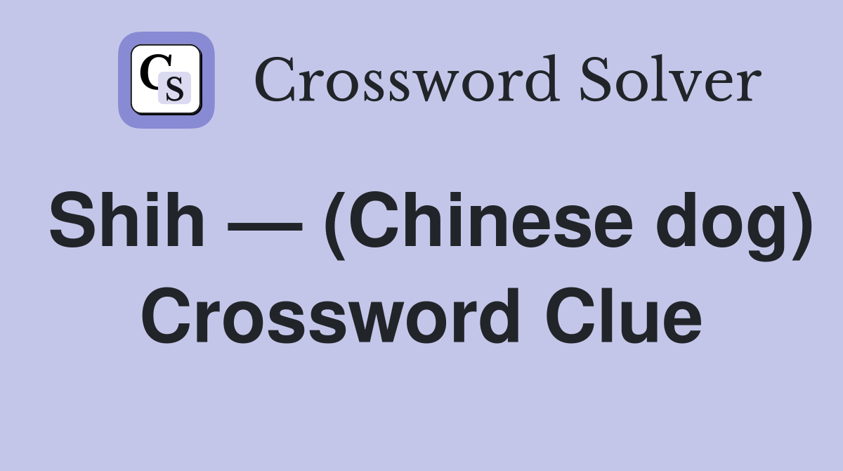 Shih — (Chinese dog) Crossword Clue