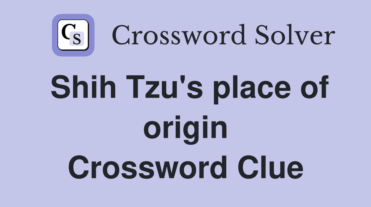 Shih Tzu's place of origin Crossword Clue