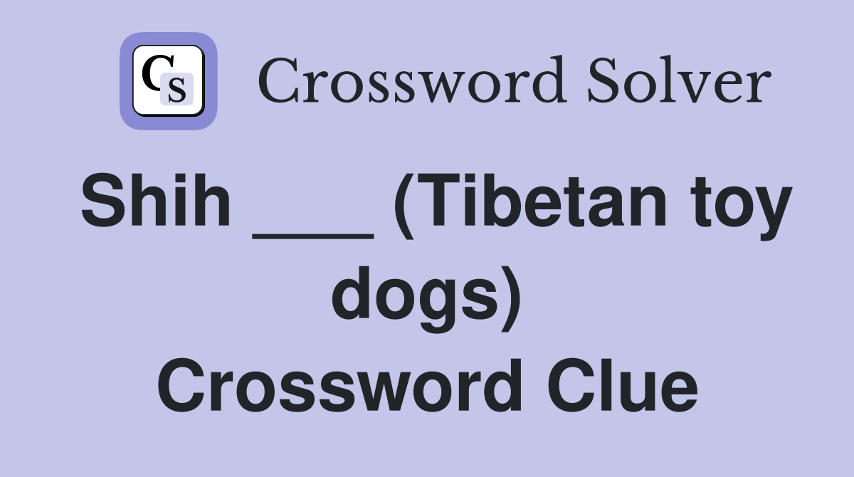 Shih ___ (Tibetan toy dogs) Crossword Clue