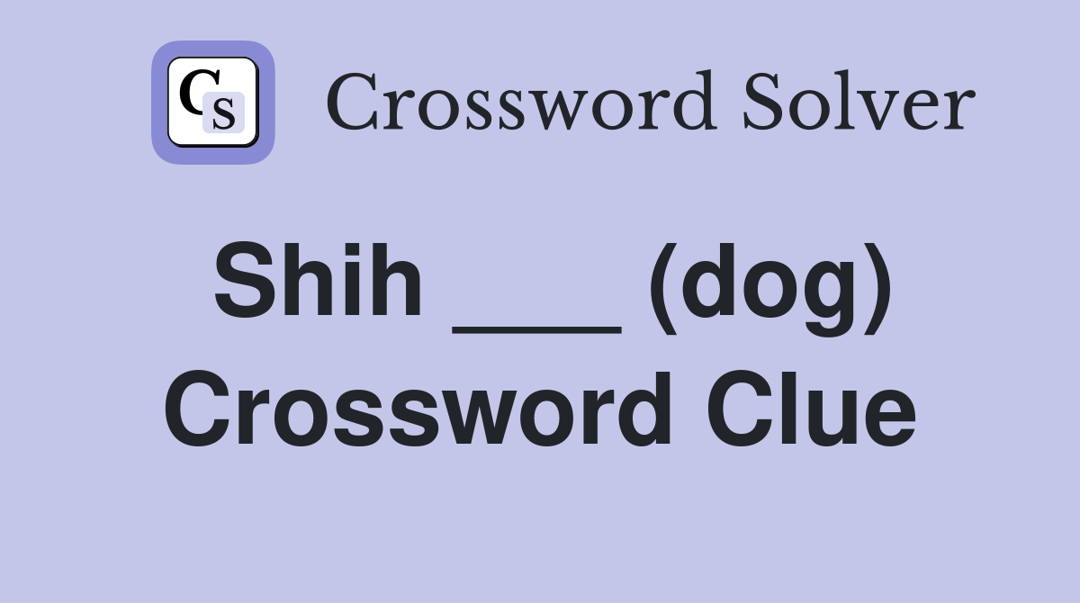 Shih ___ (dog) Crossword Clue