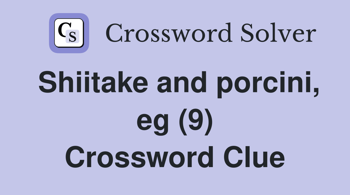 Shiitake and porcini, eg (9) Crossword Clue