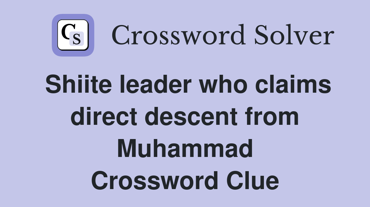 Shiite leader who claims direct descent from Muhammad Crossword Clue